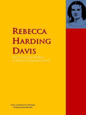 cover image of The Collected Works of Rebecca Harding Davis